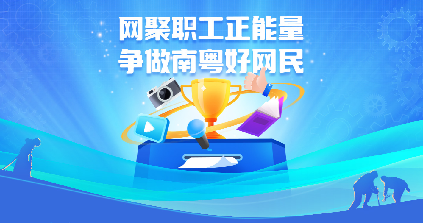 打造網(wǎng)絡(luò)“工”力量！2024年“網(wǎng)聚職工正能量 爭做南粵好網(wǎng)民”活動開啟作品征集